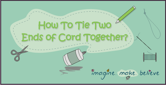 craft, kids, children, imagine make believe, knot in cord, tie cord ends together