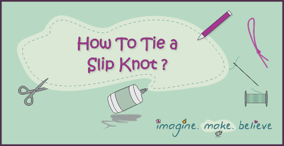 How to Tie a Slip Knot - Imagine. Make. Believe